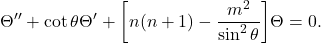 \[ \Theta'' + \cot\theta\Theta' + \bigg[n(n + 1) - \frac{m^2}{\sin^2\theta}\bigg]\Theta = 0. \]