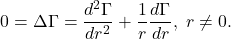 \[ 0 = \Delta\Gamma = \frac{d^2\Gamma}{dr^2} + \frac 1r\frac{d\Gamma}{dr},\; r \neq 0. \]