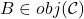 B \in obj(\mathcal{C})