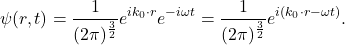 \[ \psi(r, t) = \frac{1}{(2\pi)^{\frac 32}}e^{ik_0 \cdot r}e^{-i\omega t} = \frac{1}{(2\pi)^{\frac 32}}e^{i(k_0 \cdot r - \omega t)}. \]