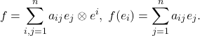 \[ f = \sum_{i, j = 1}^n a_{ij}e_j \otimes e^i,\; f(e_i) = \sum_{j = 1}^n a_{ij}e_j. \]