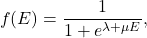 \[ f(E) = \frac{1}{1 + e^{\lambda + \mu E}}, \]