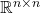 \mathbb{R}^{n \times n}