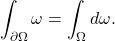 \[ \int_{\partial\Omega} \omega = \int_\Omega d\omega. \]