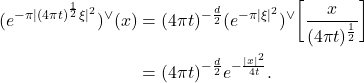 \begin{equation*}\begin{split} (e^{-\pi|(4\pi t)^{\frac 12}\xi|^2})^{\vee}(x) &= (4\pi t)^{-\frac d2}(e^{-\pi|\xi|^2})^{\vee}\bigg[\frac{x}{(4\pi t)^{\frac 12}}\bigg] \\ &= (4\pi t)^{-\frac d2}e^{-\frac{|x|^2}{4t}}. \end{split}\end{equation*}