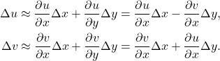 \begin{equation*}\begin{split} \Delta u \approx \frac{\partial u}{\partial x}\Delta x + \frac{\partial u}{\partial y}\Delta y &= \frac{\partial u}{\partial x}\Delta x - \frac{\partial v}{\partial x}\Delta y, \\ \Delta v \approx \frac{\partial v}{\partial x}\Delta x + \frac{\partial v}{\partial y}\Delta y &= \frac{\partial v}{\partial x}\Delta x + \frac{\partial u}{\partial x}\Delta y. \end{split}\end{equation*}