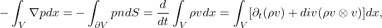 \[ -\int_V \nabla pdx = -\int_{\partial V} pndS = \frac{d}{dt}\int_V \rho vdx = \int_V [\partial_t(\rho v) + div(\rho v \otimes v)]dx, \]