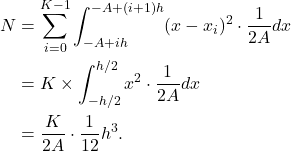 \begin{equation*}\begin{split}  N &= \sum_{i = 0}^{K - 1}\int_{-A + ih}^{-A + (i + 1)h} (x - x_i)^2 \cdot \frac{1}{2A}dx \\ &= K \times  \int_{-h / 2}^{h / 2} x^2 \cdot \frac{1}{2A}dx \\ &= \frac{K}{2A} \cdot \frac{1}{12}h^3.  \end{split}\end{equation*}