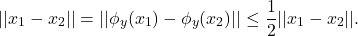 \[ ||x_1 - x_2|| = ||\phi_y(x_1) - \phi_y(x_2)|| \leq \frac 12||x_1 - x_2||. \]