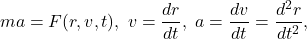 \[ ma = F(r, v, t),\; v = \frac{dr}{dt},\; a = \frac{dv}{dt} = \frac{d^2r}{dt^2}, \]