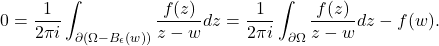 \[ 0 = \frac{1}{2\pi i}\int_{\partial(\Omega - B_\epsilon(w))} \frac{f(z)}{z - w}dz = \frac{1}{2\pi i}\int_{\partial\Omega} \frac{f(z)}{z - w}dz - f(w). \]