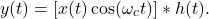 \[ y(t) = [x(t)\cos(\omega_ct)] * h(t). \]