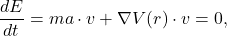 \[ \frac{dE}{dt} = ma \cdot v + \nabla V(r) \cdot v = 0, \]