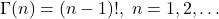 \[ \Gamma(n) = (n - 1)!,\; n = 1, 2, \ldots \]