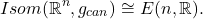 \[ Isom(\mathbb{R}^n, g_{can}) \cong E(n, \mathbb{R}). \]