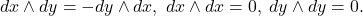 \[ dx \wedge dy = -dy \wedge dx,\; dx \wedge dx = 0,\; dy \wedge dy = 0. \]