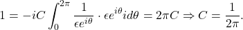 \[ 1 = -iC\int_0^{2\pi} \frac{1}{\epsilon e^{i\theta}} \cdot \epsilon e^{i\theta}id\theta = 2\pi C \Rightarrow C = \frac{1}{2\pi}. \]