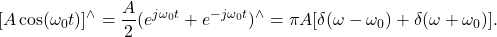 \[ [A\cos(\omega_0t)]^{\wedge} = \frac A2(e^{j\omega_0t} + e^{-j\omega_0t})^{\wedge} = \pi A[\delta(\omega - \omega_0) + \delta(\omega + \omega_0)]. \]