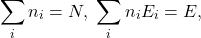 \[ \sum_i n_i = N,\; \sum_i n_iE_i = E, \]