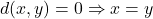 d(x, y) = 0 \Rightarrow x = y