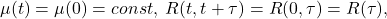 \[ \mu(t) = \mu(0) = const,\; R(t, t + \tau) = R(0, \tau) = R(\tau), \]