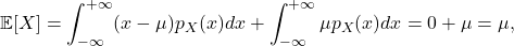 \[ \mathbb{E}[X] = \int_{-\infty}^{+\infty} (x - \mu)p_X(x)dx + \int_{-\infty}^{+\infty} \mu p_X(x)dx = 0 + \mu = \mu, \]