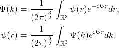 \begin{equation*}\begin{split} \Psi(k) &= \frac{1}{(2\pi)^{\frac 32}}\int_{\mathbb{R}^3} \psi(r)e^{-ik \cdot r}dr, \\ \psi(r) &= \frac{1}{(2\pi)^{\frac 32}}\int_{\mathbb{R}^3} \Psi(k)e^{ik \cdot r}dk. \end{split}\end{equation*}