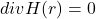 divH(r) = 0