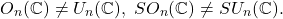 \[ O_n(\mathbb{C}) \neq U_n(\mathbb{C}),\; SO_n(\mathbb{C}) \neq SU_n(\mathbb{C}). \]