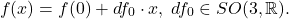 \[ f(x) = f(0) + df_0 \cdot x,\; df_0 \in SO(3, \mathbb{R}). \]