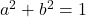 a^2 + b^2 = 1