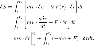 \begin{equation*}\begin{split} \delta\mathcal{S} &= \int_{t_1}^{t_2} \bigg[mv \cdot \delta v - \nabla V(r) \cdot \delta r\bigg]dt \\ &= \int_{t_1}^{t_2} \bigg[mv \cdot \frac{d\delta r}{dt} + F \cdot \delta r\bigg]dt \\ &= mv \cdot \delta r\bigg|_{t_1}^{t_2} + \int_{t_1}^{t_2} (-ma + F) \cdot \delta rdt. \end{split}\end{equation*}