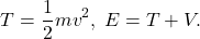 \[ T = \frac 12mv^2,\; E = T + V. \]