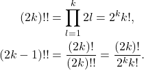 \begin{equation*}\begin{split}  (2k)!! &= \prod_{l = 1}^k 2l = 2^kk!, \\ (2k - 1)!! &= \frac{(2k)!}{(2k)!!} = \frac{(2k)!}{2^kk!}.  \end{split}\end{equation*}