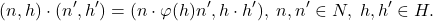 \[ (n, h) \cdot (n', h') = (n \cdot \varphi(h)n', h \cdot h'),\; n, n' \in N,\; h, h' \in H. \]