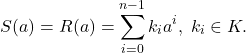 \[ S(a) = R(a) = \sum_{i = 0}^{n - 1} k_ia^i,\; k_i \in K. \]