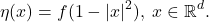 \[ \eta(x) = f(1 - |x|^2),\; x \in \mathbb{R}^d. \]