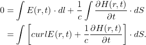 \begin{equation*}\begin{split} 0 &= \int E(r, t) \cdot dl + \frac 1c\int \frac{\partial H(r, t)}{\partial t} \cdot dS \\ &= \int \bigg[curlE(r, t) + \frac 1c\frac{\partial H(r, t)}{\partial t}\bigg] \cdot dS. \end{split}\end{equation*}