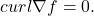 \[ curl\nabla f = 0. \]