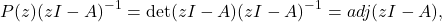 \[ P(z)(zI - A)^{-1} = \det(zI - A)(zI - A)^{-1} = adj(zI - A), \]