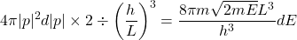 \[ 4\pi|p|^2d|p| \times 2 \div \bigg(\frac hL\bigg)^3 = \frac{8\pi m\sqrt{2mE}L^3}{h^3}dE \]