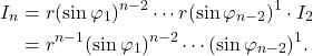 \begin{equation*}\begin{split}  I_n &= r(\sin\varphi_1)^{n - 2} \cdots r(\sin\varphi_{n - 2})^1 \cdot I_2 \\ &= r^{n - 1}(\sin\varphi_1)^{n - 2} \cdots (\sin\varphi_{n - 2})^1.  \end{split}\end{equation*}