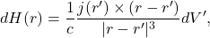 \[ dH(r) = \frac 1c\frac{j(r') \times (r - r')}{|r - r'|^3}dV', \]