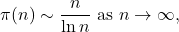 \[ \pi(n) \sim \frac{n}{\ln n} \text{ as } n \to \infty, \]