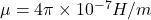 \mu = 4\pi \times 10^{-7}H/m