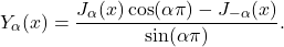 \[ Y_\alpha(x) = \frac{J_\alpha(x)\cos(\alpha\pi) - J_{-\alpha}(x)}{\sin(\alpha\pi)}. \]