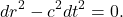 \[ dr^2 - c^2dt^2 = 0. \]