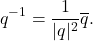 \[ q^{-1} = \frac{1}{|q|^2}\overline{q}. \]