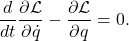 \[ \frac{d}{dt}\frac{\partial\mathcal{L}}{\partial\dot{q}} - \frac{\partial\mathcal{L}}{\partial q} = 0. \]