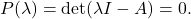 \[ P(\lambda) = \det(\lambda I - A) = 0. \]